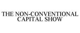THE NON-CONVENTIONAL CAPITAL SHOW trademark