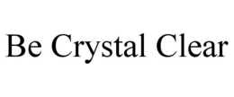 BE CRYSTAL CLEAR trademark