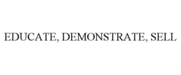 EDUCATE, DEMONSTRATE, SELL trademark