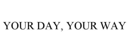 YOUR DAY, YOUR WAY trademark