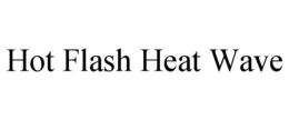 HOT FLASH HEAT WAVE trademark