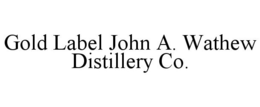 GOLD LABEL JOHN A. WATHEW DISTILLERY CO. trademark