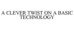 A CLEVER TWIST ON A BASIC TECHNOLOGY trademark