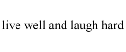 LIVE WELL AND LAUGH HARD trademark