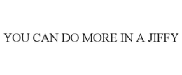 YOU CAN DO MORE IN A JIFFY trademark