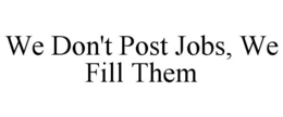 WE DON'T POST JOBS, WE FILL THEM trademark