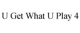 U GET WHAT U PLAY 4 trademark