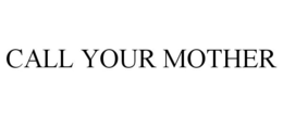 CALL YOUR MOTHER trademark