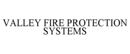 VALLEY FIRE PROTECTION SYSTEMS trademark