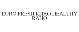 EURO FRESH KHAO HEALTHY RAHO trademark