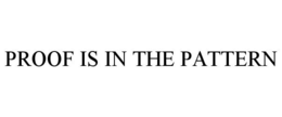PROOF IS IN THE PATTERN trademark