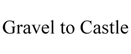 GRAVEL TO CASTLE trademark