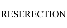 RESERECTION trademark