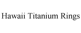 HAWAII TITANIUM RINGS trademark