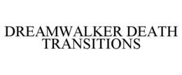 DREAMWALKER DEATH TRANSITIONS trademark