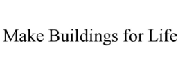 MAKE BUILDINGS FOR LIFE trademark