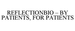 REFLECTIONBIO - BY PATIENTS, FOR PATIENTS trademark