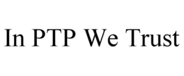 IN PTP WE TRUST trademark