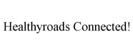 HEALTHYROADS CONNECTED! trademark