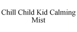 CHILL CHILD KID CALMING MIST trademark