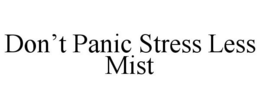 DON'T PANIC STRESS LESS MIST trademark