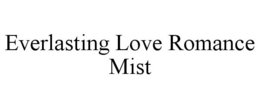 EVERLASTING LOVE ROMANCE MIST trademark