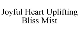 JOYFUL HEART UPLIFTING BLISS MIST trademark