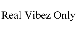 REAL VIBEZ ONLY trademark
