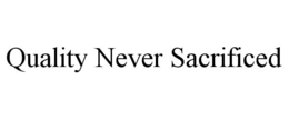 QUALITY NEVER SACRIFICED trademark