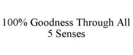 100% GOODNESS THROUGH ALL 5 SENSES trademark