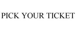 PICK YOUR TICKET trademark