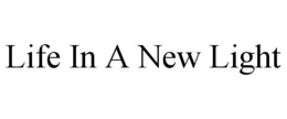 LIFE IN A NEW LIGHT trademark