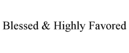 BLESSED & HIGHLY FAVORED trademark