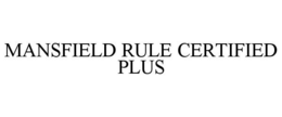 MANSFIELD RULE CERTIFIED PLUS trademark