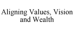 ALIGNING VALUES, VISION AND WEALTH trademark