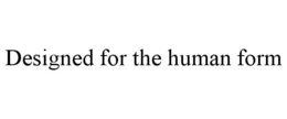 DESIGNED FOR THE HUMAN FORM trademark