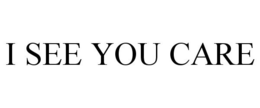 I SEE YOU CARE trademark