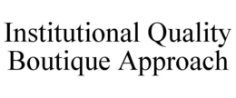 INSTITUTIONAL QUALITY BOUTIQUE APPROACH trademark