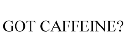 GOT CAFFEINE? trademark