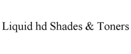 LIQUID HD SHADES & TONERS trademark