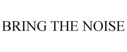 BRING THE NOISE trademark