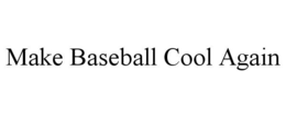 MAKE BASEBALL COOL AGAIN trademark