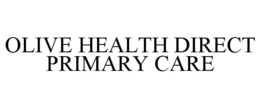 OLIVE HEALTH DIRECT PRIMARY CARE trademark
