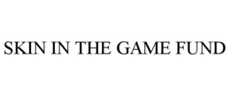 SKIN IN THE GAME FUND trademark