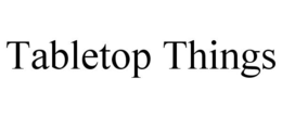 TABLETOP THINGS trademark