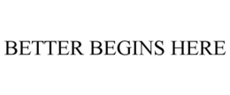 BETTER BEGINS HERE trademark