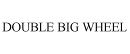 DOUBLE BIG WHEEL trademark