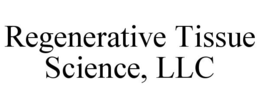 REGENERATIVE TISSUE SCIENCE, LLC trademark