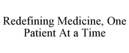 REDEFINING MEDICINE, ONE PATIENT AT A TIME trademark