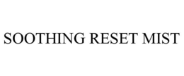 SOOTHING RESET MIST trademark